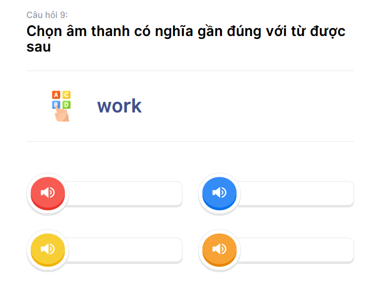 Câu hỏi chọn âm thanh ứng với từ