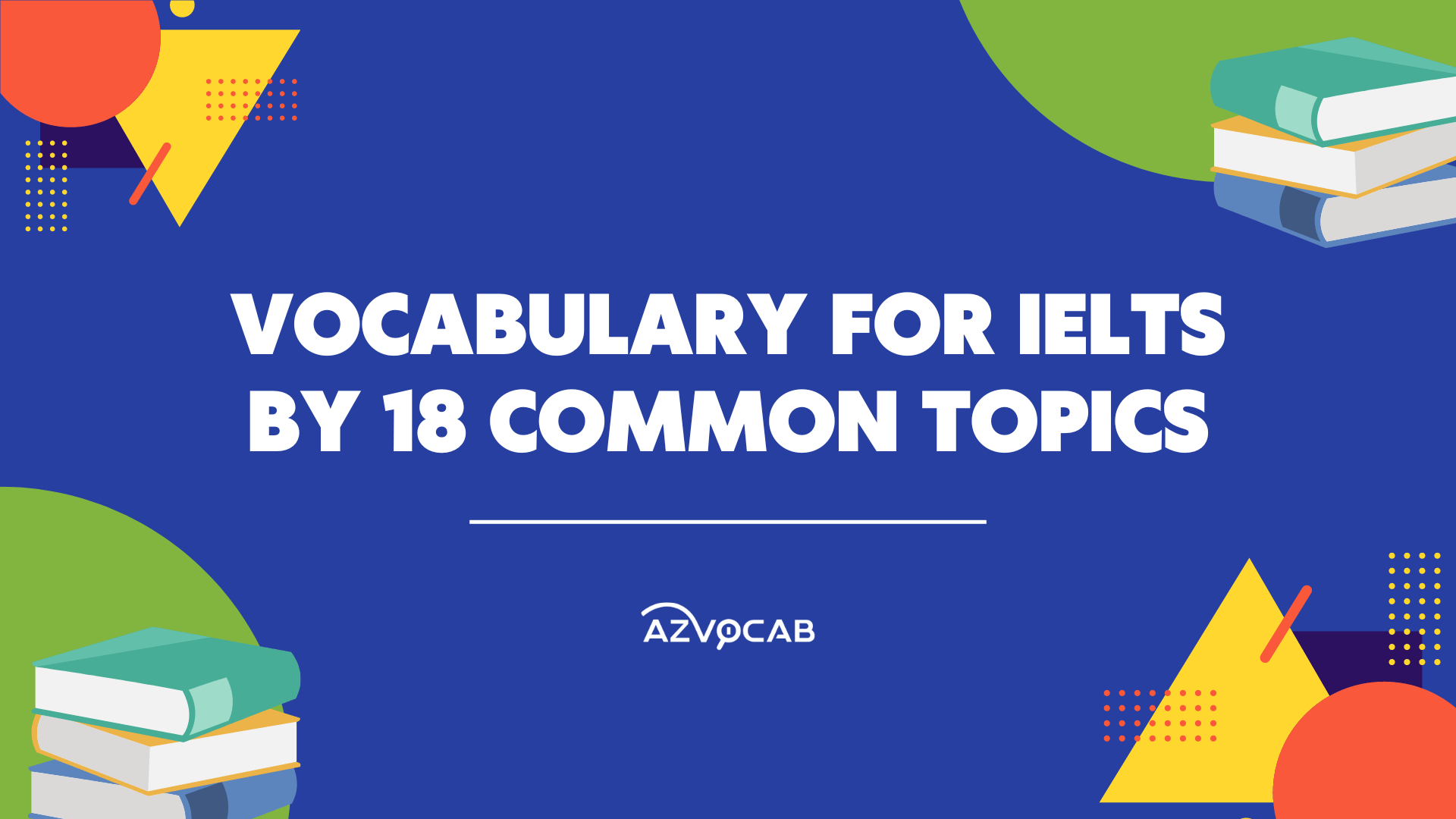 VOCABULARY FOR IELTS BY 18 COMMON TOPICS