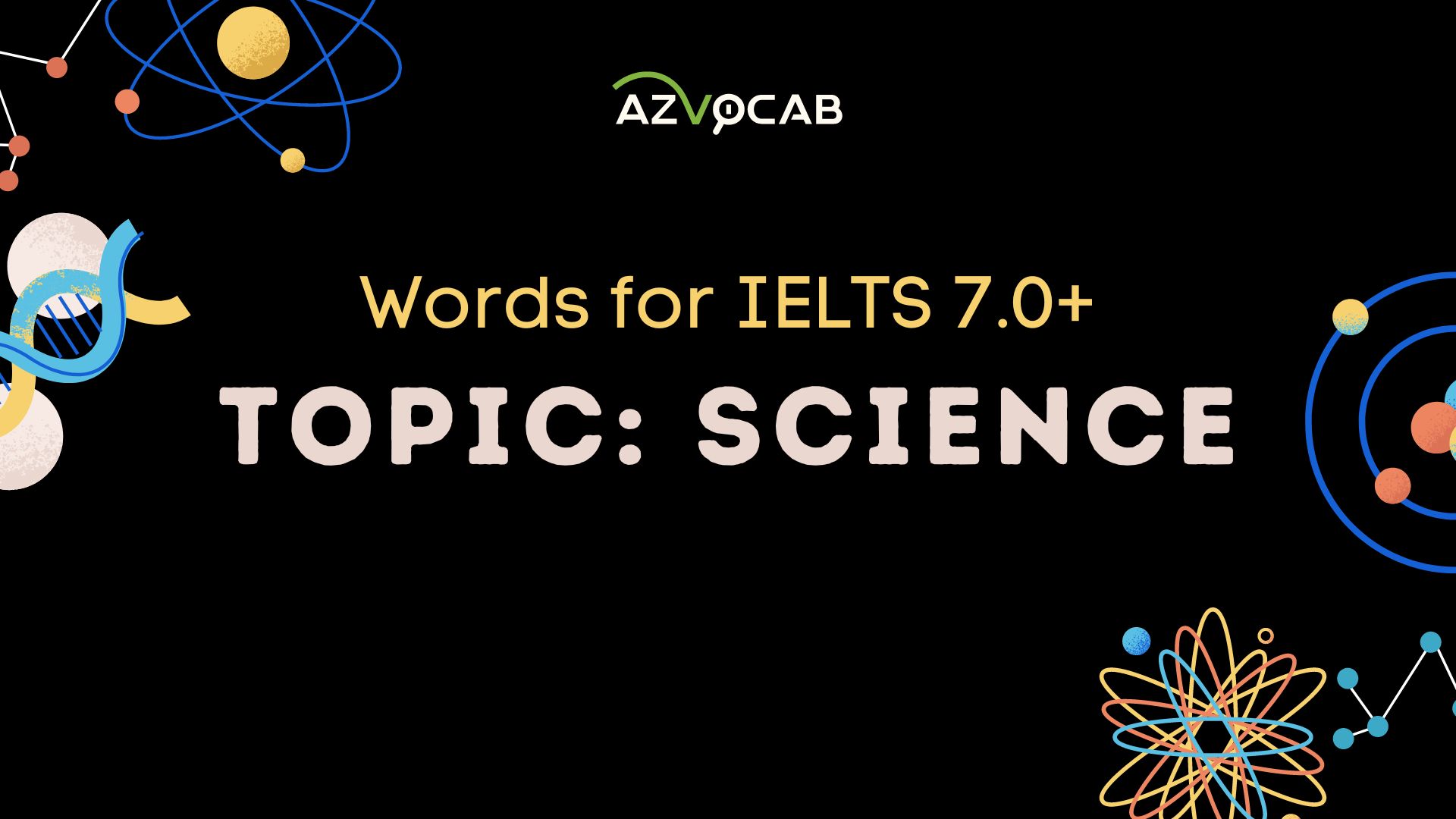 IELTS Science Vocabulary: 30+ Words to Boost Your Band Score to 7.0 or Higher