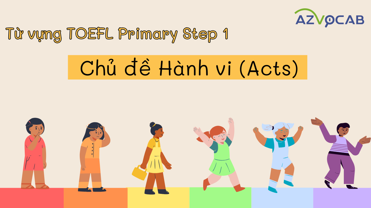 Từ vựng TOEFL Primary Step 1 - Chủ đề Hành vi (Acts)