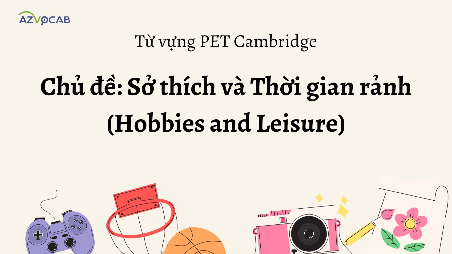 Từ vựng PET Cambridge theo chủ đề Sở thích và Thời gian rảnh (Hobbies and Leisure)