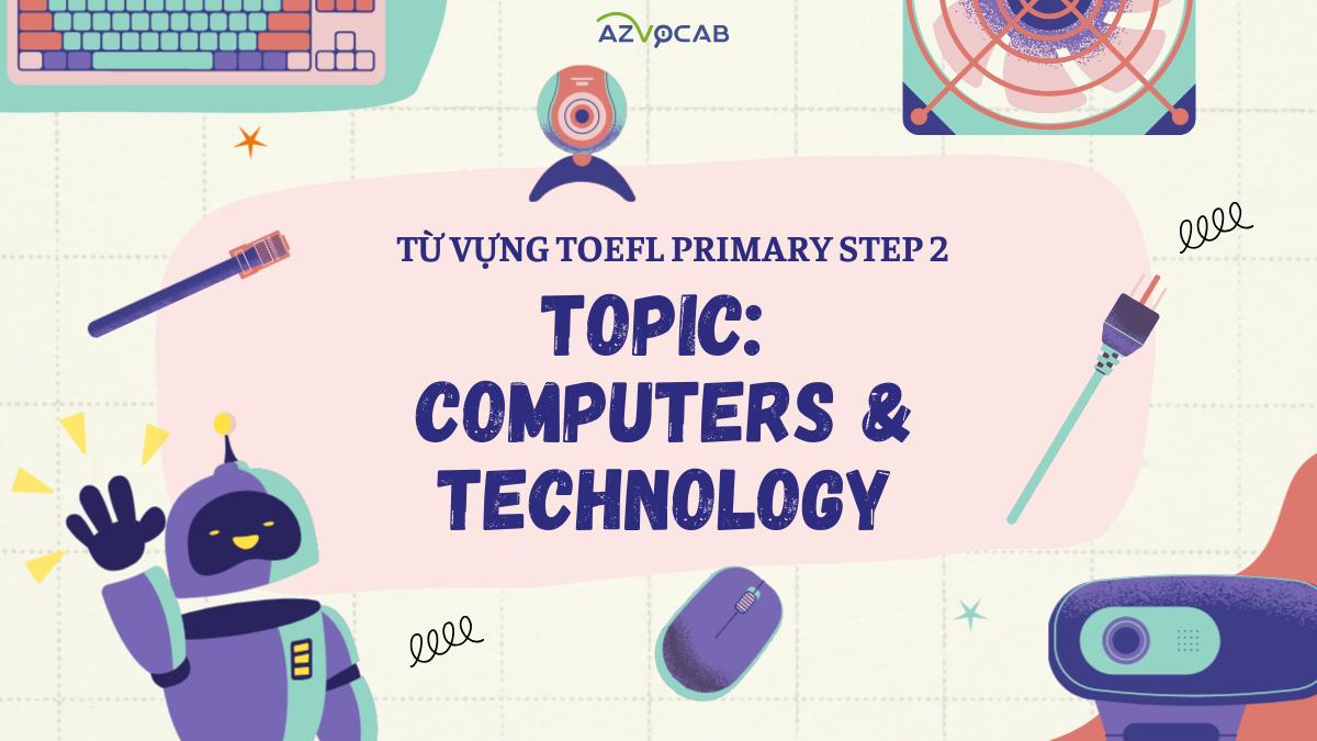 Từ vựng TOEFL Primary Step 2 theo chủ đề Máy tính và Công nghệ (Computers and Technology)