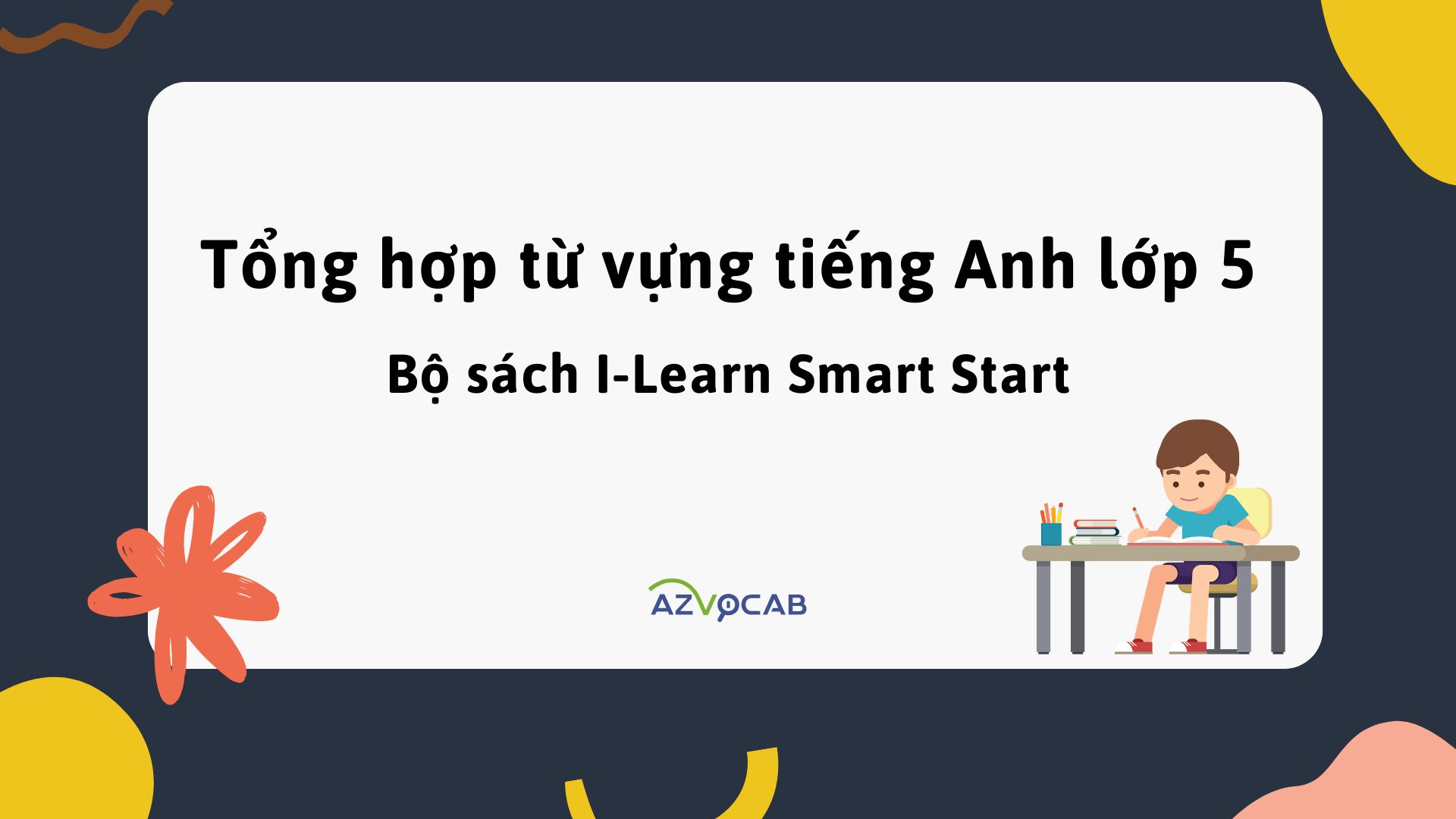 Tổng hợp từ vựng tiếng Anh lớp 5 theo bộ sách I-Learn Smart Start