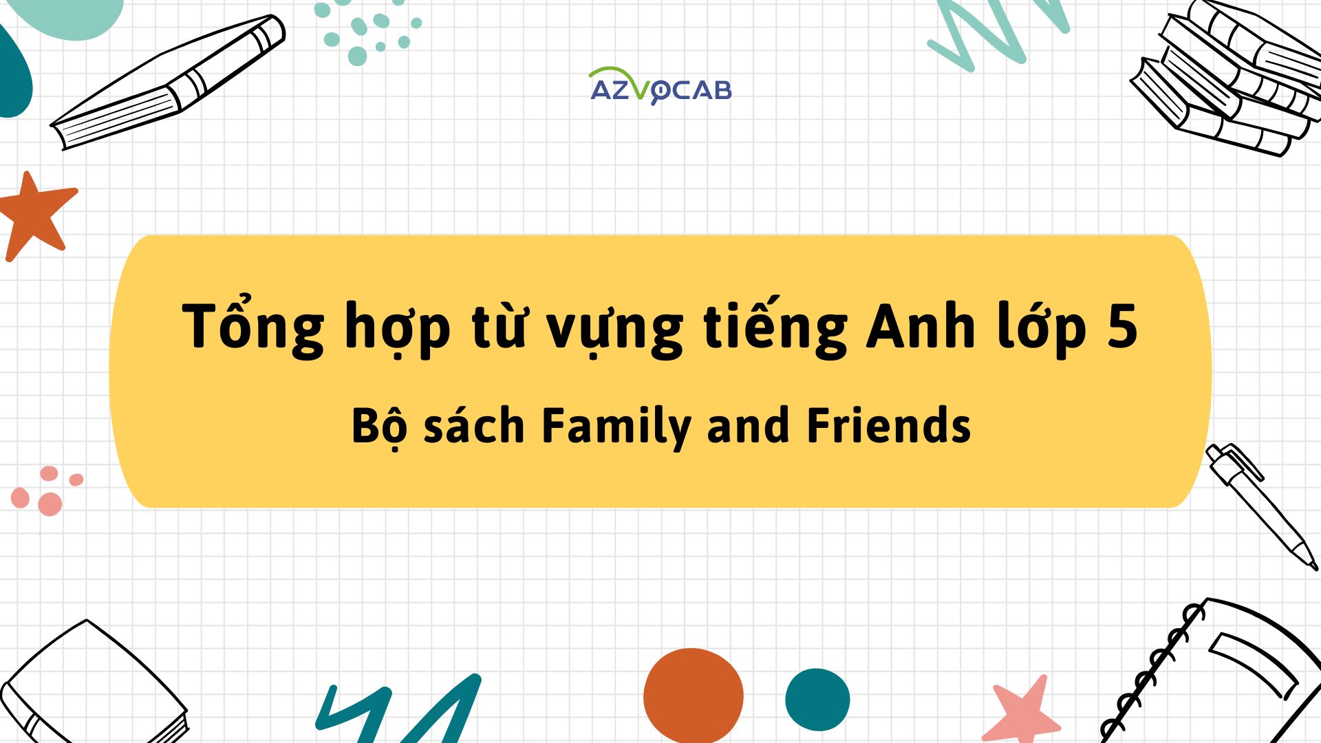 Tổng hợp từ vựng tiếng Anh lớp 5 theo bộ sách Family and Friends