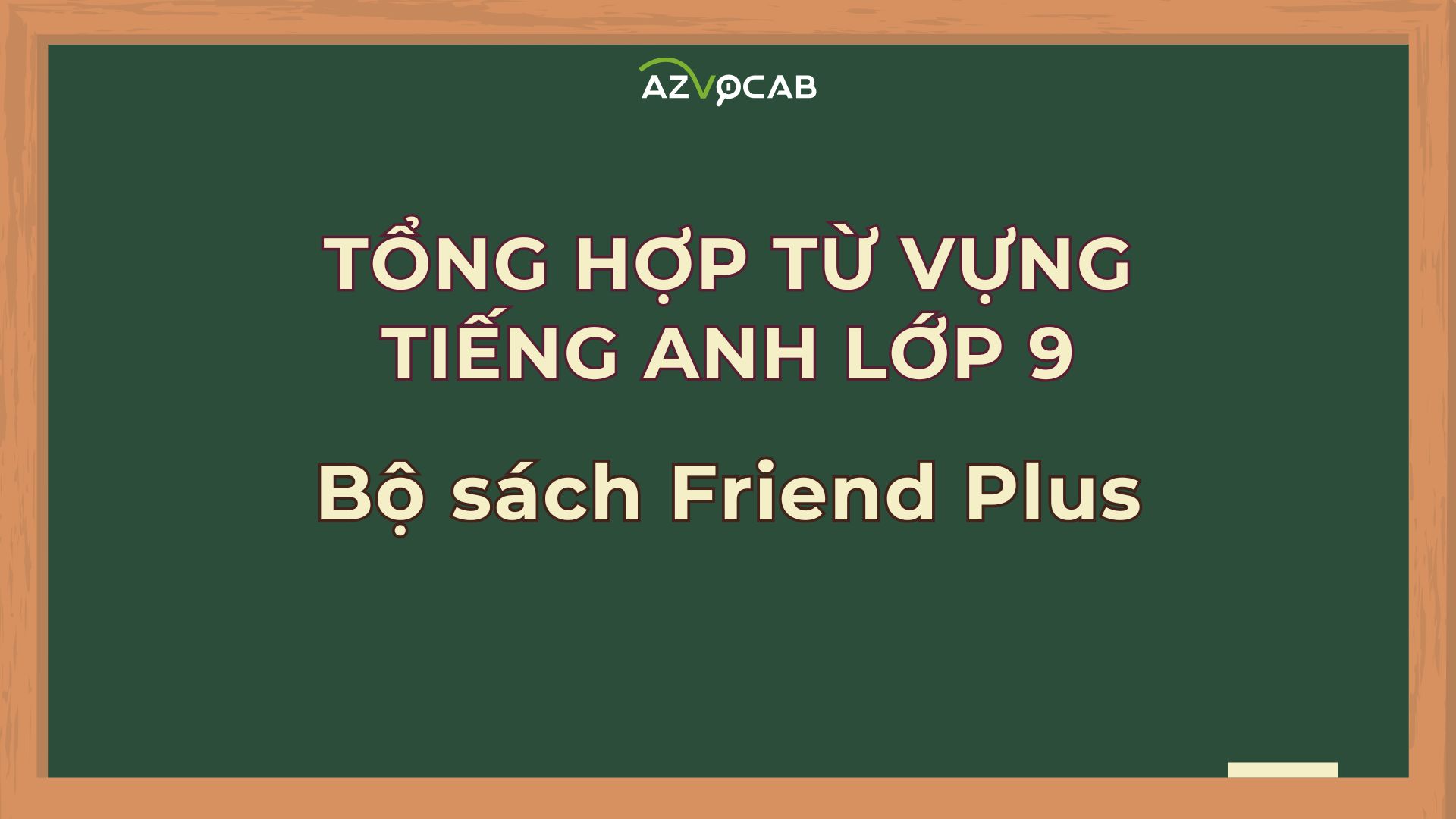 Tổng hợp từ vựng tiếng Anh lớp 9 theo bộ sách Friend Plus