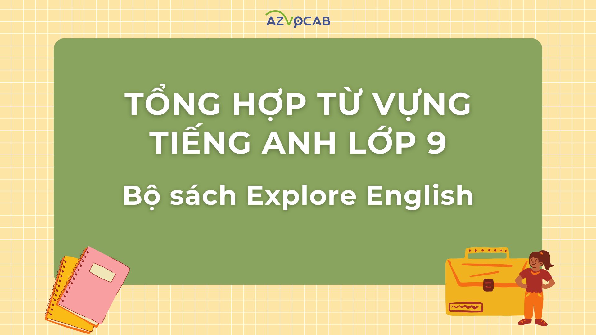 Tổng hợp từ vựng tiếng Anh lớp 9 theo bộ sách Explore English