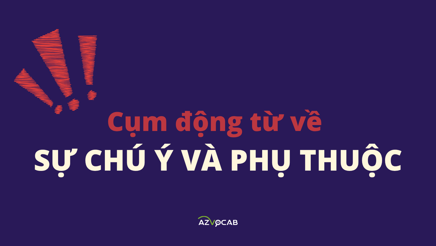cụm động từ về sự chú ý và phụ thuộc